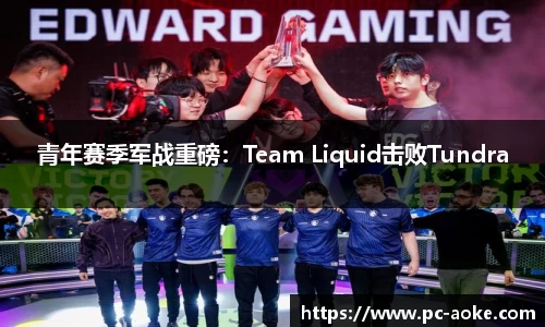 青年赛季军战重磅：Team Liquid击败Tundra